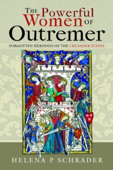 Image for The powerful women of Outremer  : forgotten heroines of the crusader states