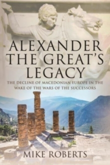 Alexander the Great’s Legacy: The Decline of Macedonian Europe in the Wake of the Wars of the Successors