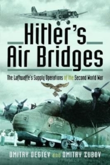 Hitler’s Air Bridges: The Luftwaffe’s Supply Operations of the Second World War