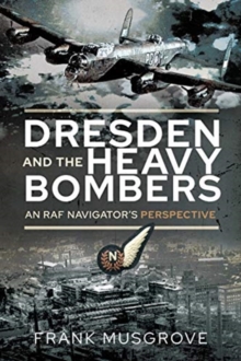 Dresden and the Heavy Bombers: An RAF Navigator’s Perspective