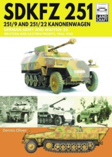 SDKFZ 251 – 251/9 and 251/22 Kanonenwagen: German Army and Waffen-SS Western and Eastern Fronts, 1944-1945