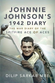 Johnnie Johnson’s 1942 Diary: The War Diary of the Spitfire Ace of Aces