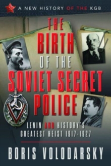 The Birth of the Soviet Secret Police: Lenin and History’s Greatest Heist, 1917-1927