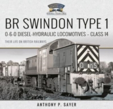 BR Swindon Type 1 0-6-0 Diesel-Hydraulic Locomotives – Class 14: Their Life on British Railways