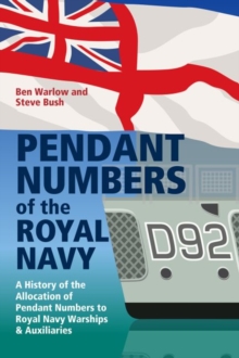 Pendant Numbers of the Royal Navy: A Record of the Allocation of Pendant Numbers to Royal Navy Warships and Auxiliaries