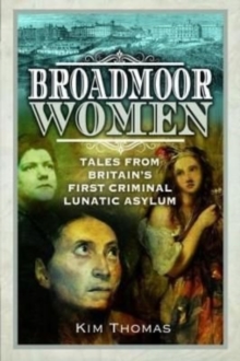 Broadmoor Women: Tales from Britain’s First Criminal Lunatic Asylum