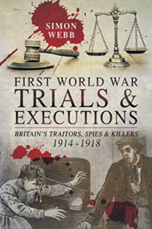 First World War Trials and Executions: Britain’s Traitors, Spies and Killers, 1914-1918