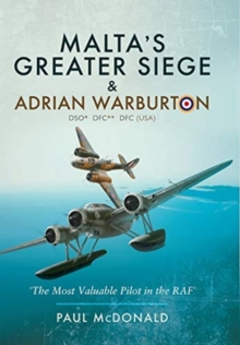 Malta’s Greater Siege: & Adrian Warburton DSO* DFC** DFC (USA)