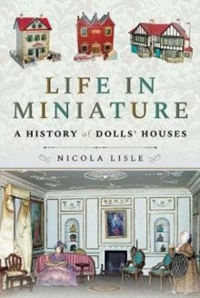Life in Miniature: A History of Dolls’ Houses