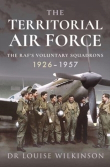 The Territorial Air Force: The RAF’s Voluntary Squadrons, 1926 1957