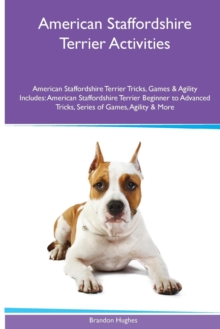 Image for American Staffordshire Terrier Activities American Staffordshire Terrier Tricks, Games & Agility. Includes : American Staffordshire Terrier Beginner to Advanced Tricks, Series of Games, Agility and Mo