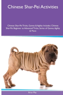 Image for Chinese Shar-Pei Activities Chinese Shar-Pei Tricks, Games & Agility. Includes : Chinese Shar-Pei Beginner to Advanced Tricks, Series of Games, Agility and More