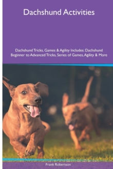 Image for Dachshund Activities Dachshund Tricks, Games & Agility. Includes : Dachshund Beginner to Advanced Tricks, Series of Games, Agility and More
