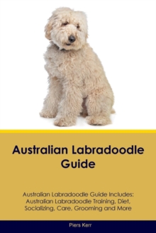 Image for Australian Labradoodle Guide Australian Labradoodle Guide Includes : Australian Labradoodle Training, Diet, Socializing, Care, Grooming, Breeding and More