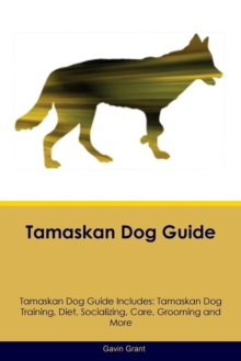 Image for Tamaskan Dog Guide Tamaskan Dog Guide Includes : Tamaskan Dog Training, Diet, Socializing, Care, Grooming, Breeding and More