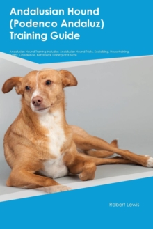 Image for Andalusian Hound (Podenco Andaluz) Training Guide Andalusian Hound Training Includes : Andalusian Hound Tricks, Socializing, Housetraining, Agility, Obedience, Behavioral Training and More