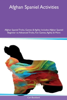 Image for Afghan Spaniel Activities Afghan Spaniel Tricks, Games & Agility Includes : Afghan Spaniel Beginner to Advanced Tricks, Fun Games, Agility & More