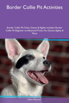 Image for Border Collie Pit Activities Border Collie Pit Tricks, Games & Agility Includes : Border Collie Pit Beginner to Advanced Tricks, Fun Games, Agility & More