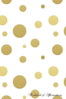 Image for Golden Polka Dots Workbook of Affirmations Golden Polka Dots Workbook of Affirmations