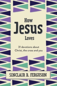 How Jesus Loves: 31 Devotions about Christ, the Cross and You