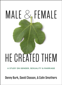 Image for Male and Female He Created Them : A Study on Gender, Sexuality, & Marriage