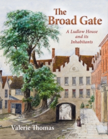 Image for The Broad Gate : A Ludlow house and its Inhabitants