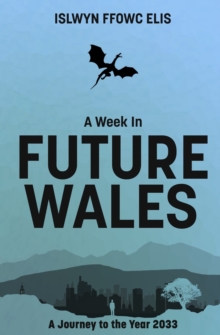 Image for A Week In Future Wales : A Journey to the Year 2033