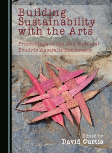Image for Building Sustainability with the Arts: Proceedings of the 2nd National Ecoarts Australis Conference