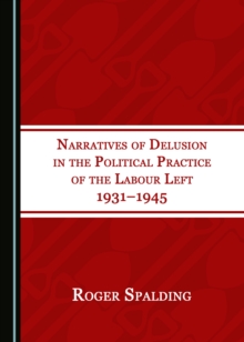 Image for Narratives of Delusion in the Political Practice of the Labour Left 1931-1945
