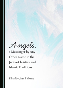 Image for Angels, a messenger by any other name in the Judeo-Christian and Islamic traditions