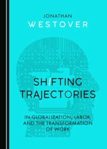 Image for SHIFTING TRAJECTORIES IN GLOBALIZATION, LABOR, AND THE TRANSFORMATION OF WORK.