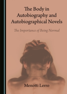 Image for The Body in Autobiography and Autobiographical Novels: The Importance of Being Normal
