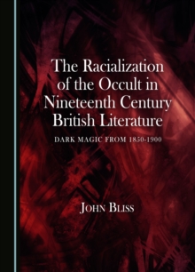 Image for The racialization of the occult in nineteenth century British literature: dark magic from 1850-1900