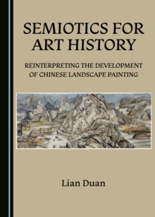Image for Semiotics for Art History: Reinterpreting the Development of Chinese Landscape Painting