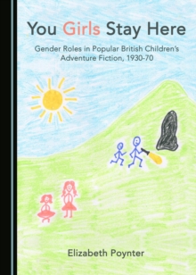 Image for You girls stay here: gender roles in popular British children's adventure fiction, 1930-70