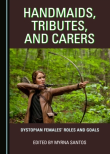 Image for Handmaids, tributes, and carers: dystopian females' roles and goals