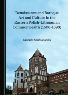 Image for Renaissance and Baroque art and culture in the eastern Polish-Lithuanian commonwealth (1506-1696)