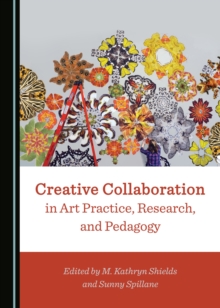 Image for Creative collaboration in art practice, research, and pedagogy