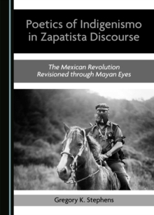 Image for Poetics of Indigenismo in Zapatista Discourse: The Mexican Revolution Revisioned through Mayan Eyes