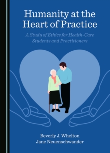 Image for Humanity at the Heart of Practice: A Study of Ethics for Health-Care Students and Practitioners