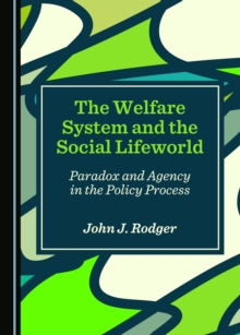 Image for The Welfare System and the Social Lifeworld: Paradox and Agency in the Policy Process