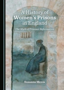 Image for A history of women's prisons in England  : the myth of prisoner reformation