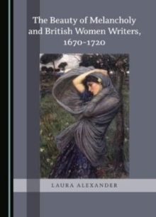 Image for The Beauty of Melancholy and British Women Writers, 1670-1720