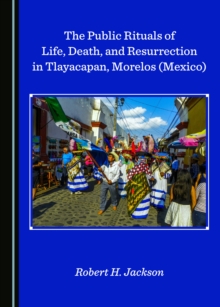 Image for Public Rituals of Life, Death, and Resurrection in Tlayacapan, Morelos (Mexico)