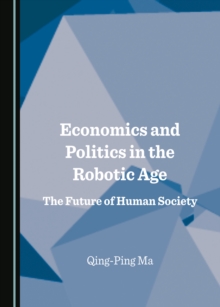 Image for Economics and politics in the robotic age: the future of human society