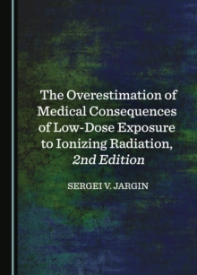Image for The Overestimation of Medical Consequences of Low-Dose Exposure to Ionizing Radiation, 2nd Edition