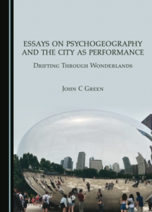 Image for Essays on psychogeography and the city as performance  : drifting through wonderlands