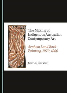 Image for The Making of Indigenous Australian Contemporary Art: Arnhem Land Bark Painting, 1970-1990