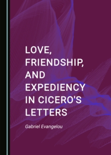 Image for Love, friendship, and expediency in Cicero's letters