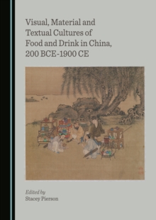 Image for Visual, material and textual cultures of food and drink in China, 200 BCE-1900 CE